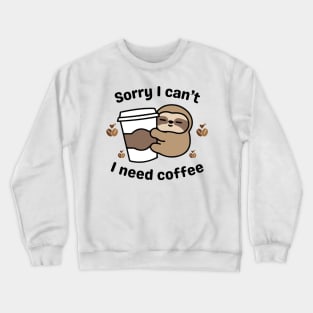 Sorry I can't I need coffee - kawaii sloth Crewneck Sweatshirt